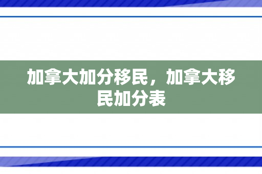 加拿大加分移民，加拿大移民加分表