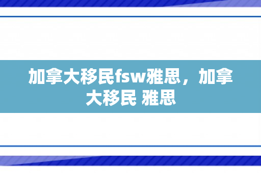 加拿大移民fsw雅思，加拿大移民 雅思