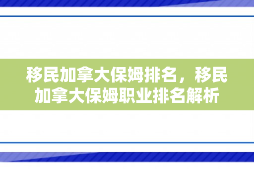 移民加拿大保姆排名，移民加拿大保姆职业排名解析