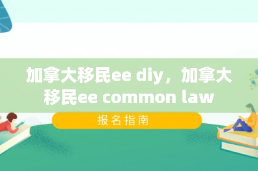 加拿大移民ee diy，加拿大移民ee common law