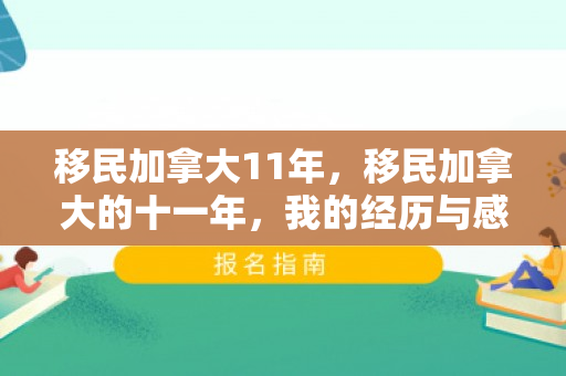 移民加拿大11年，移民加拿大的十一年，我的经历与感悟