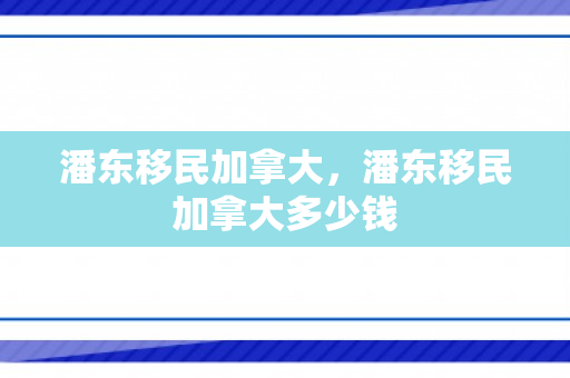 潘东移民加拿大，潘东移民加拿大多少钱