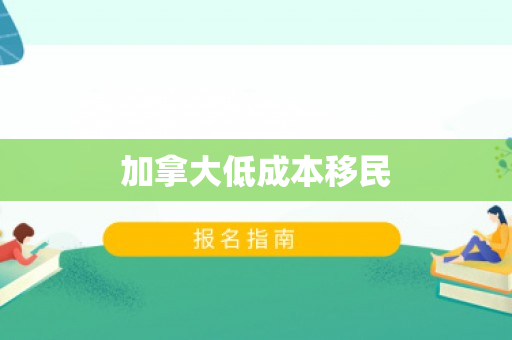 加拿大低成本移民