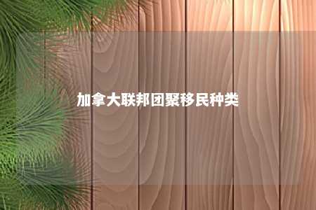 加拿大联邦团聚移民种类