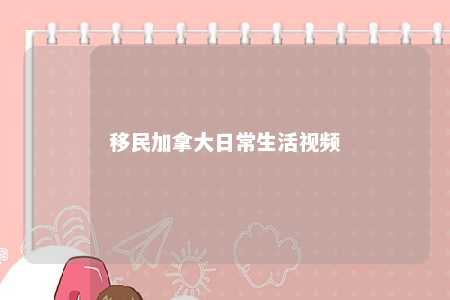 移民加拿大日常生活视频