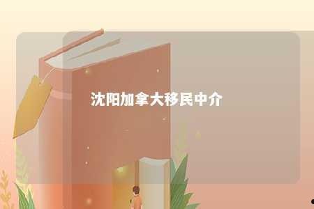 沈阳加拿大移民中介