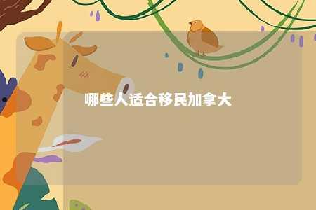 哪些人适合移民加拿大