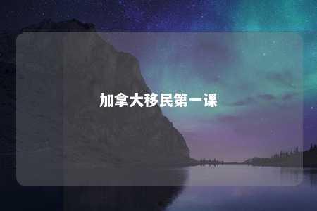 加拿大移民第一课