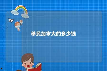 移民加拿大的多少钱