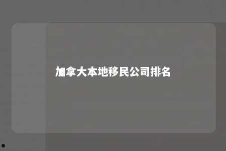 加拿大本地移民公司排名