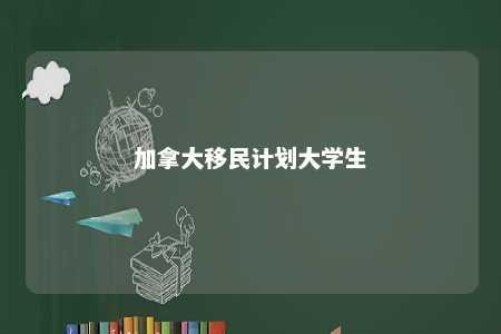 加拿大移民计划大学生