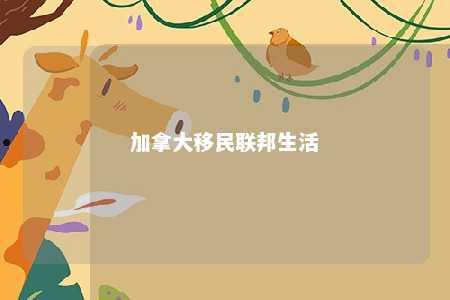 加拿大移民联邦生活
