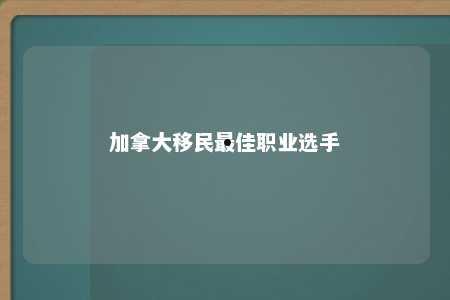 加拿大移民最佳职业选手