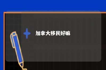 加拿大移民好嘛