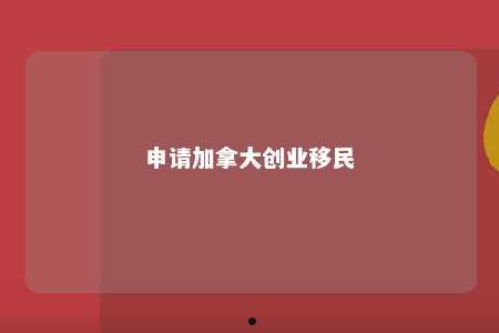 申请加拿大创业移民