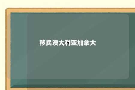 移民澳大利亚加拿大