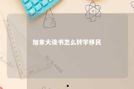 加拿大读书怎么转学移民