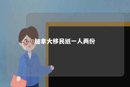 加拿大移民纸一人两份