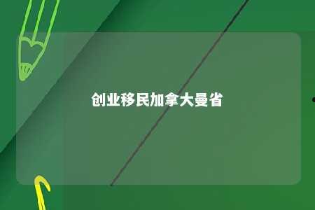 创业移民加拿大曼省