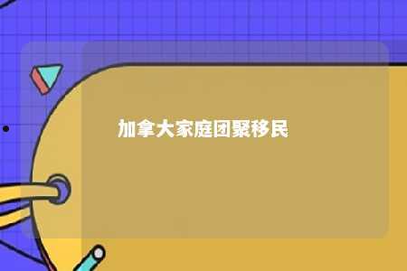 加拿大家庭团聚移民