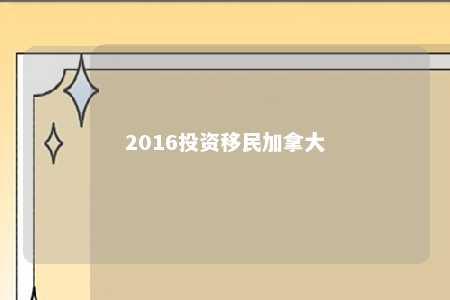 2016投资移民加拿大