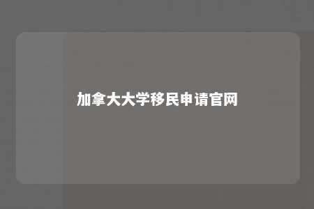 加拿大大学移民申请官网