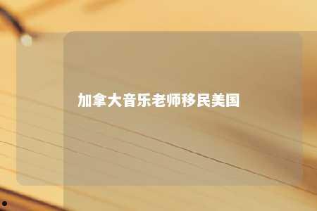 加拿大音乐老师移民美国
