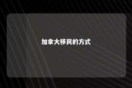 加拿大移民的方式