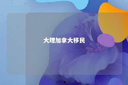 大理加拿大移民