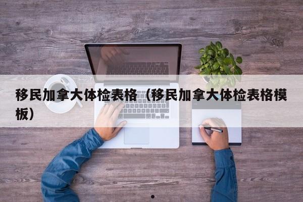 移民加拿大体检表格（移民加拿大体检表格模板）